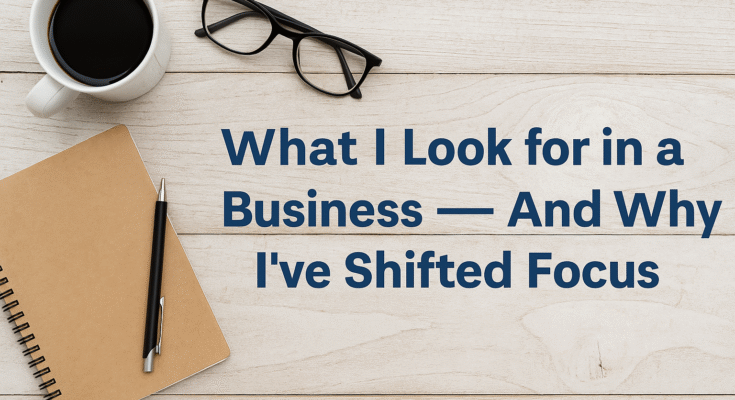 What I Look for in a Business – and Why I’ve Shifted Focus