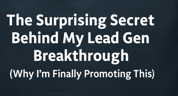 The Surprising Secret Behind My Lead Gen Breakthrough Why I’m Finally Promoting This